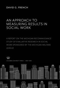 cover of the book An Approach to Measuring Results in Social Work: A Report on the Michigan Reconnaissance Study of Evaluative Research in Social Work Sponsored by the Michigan Welfare League