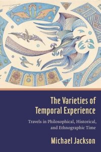 cover of the book The Varieties of Temporal Experience: Travels in Philosophical, Historical, and Ethnographic Time