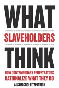 cover of the book What Slaveholders Think: How Contemporary Perpetrators Rationalize What They Do