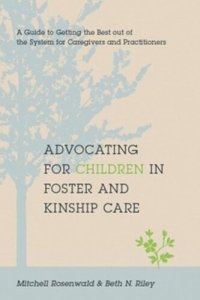 cover of the book Advocating for Children in Foster and Kinship Care: A Guide to Getting the Best out of the System for Caregivers and Practitioners