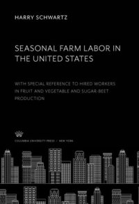 cover of the book Seasonal Farm Labor in the United States: With Special Reference to Hired Workers in Fruit and Vegetable and Sugar-Beet Production