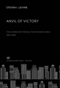 cover of the book Anvil of Victory: The Communist Revolution in Manchuria 1945–1948