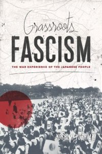 cover of the book Grassroots Fascism: The War Experience of the Japanese People