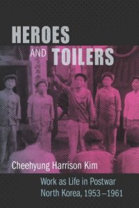 cover of the book Heroes and Toilers: Work as Life in Postwar North Korea, 1953–1961