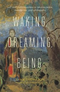 cover of the book Waking, Dreaming, Being: Self and Consciousness in Neuroscience, Meditation, and Philosophy