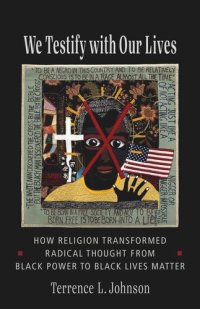 cover of the book We Testify with Our Lives: How Religion Transformed Radical Thought from Black Power to Black Lives Matter