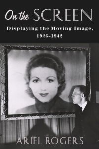 cover of the book On the Screen: Displaying the Moving Image, 1926–1942