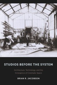 cover of the book Studios Before the System: Architecture, Technology, and the Emergence of Cinematic Space