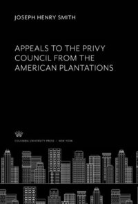 cover of the book Appeals to the Privy Council from the American Plantations