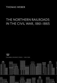 cover of the book The Northern Railroads in the Civil War 1861–1865