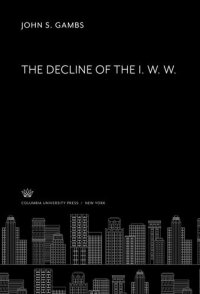 cover of the book The Decline of the I. W. W.