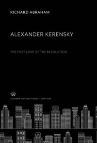 cover of the book Alexander Kerensky: The First Love of the Revolution