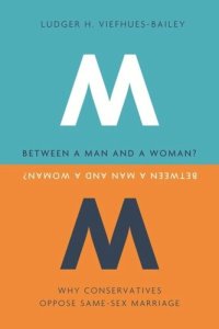 cover of the book Between a Man and a Woman?: Why Conservatives Oppose Same-Sex Marriage