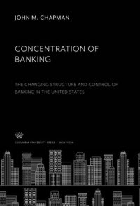 cover of the book Concentration of Banking: The Changing Structure and Control of Banking in the United States