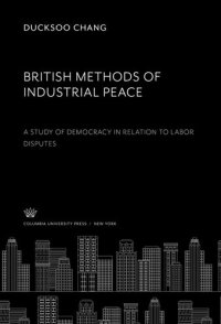 cover of the book British Methods of Industrial Peace. a Study of Democracy in Relation to Labor Disputes