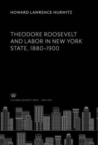 cover of the book Theodore Roosevelt and Labor in New York State, 1880–1900