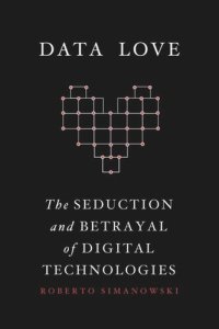 cover of the book Data Love: The Seduction and Betrayal of Digital Technologies