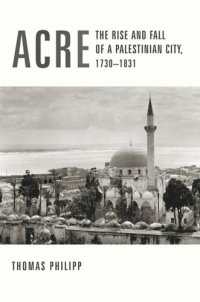 cover of the book Acre: The Rise and Fall of a Palestinian City, 1730-1831