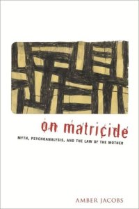 cover of the book On Matricide: Myth, Psychoanalysis, and the Law of the Mother