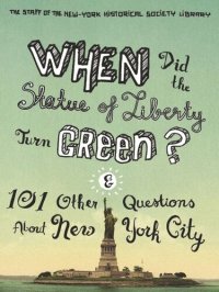 cover of the book When Did the Statue of Liberty Turn Green?: And 101 Other Questions About New York City