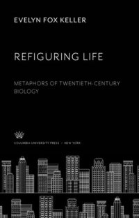 cover of the book Refiguring Life: Metaphors of Twentieth-Century Biology