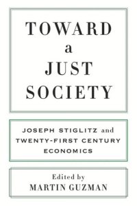 cover of the book Toward a Just Society: Joseph Stiglitz and Twenty-First Century Economics