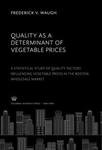 cover of the book Quality as a Determinant of Vegetable Prices: a Statistical Study of Quality Factors Influencing Vegetable Prices in the Boston Wholesale Market