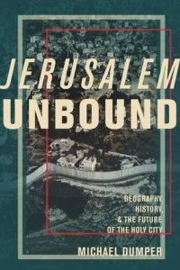 cover of the book Jerusalem Unbound: Geography, History, and the Future of the Holy City