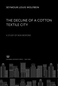 cover of the book The Decline of a Cotton Textile City: A Study of New Bedford