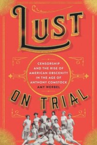 cover of the book Lust on Trial: Censorship and the Rise of American Obscenity in the Age of Anthony Comstock