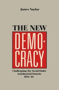 cover of the book The New Democracy: Challenging the Social Order in Industrial Ontario, 1914-1925