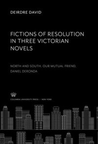 cover of the book Fictions of Resolution in Three Victorian Novels: North and South Our Mutual Friend Daniel Deronda