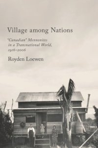 cover of the book Village Among Nations: "Canadian" Mennonites in a Transnational World, 1916-2006