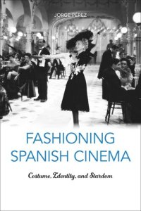 cover of the book Fashioning Spanish Cinema: Costume, Identity, and Stardom