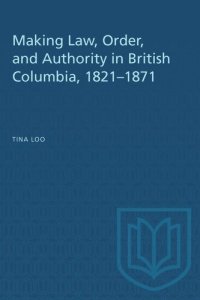 cover of the book Making Law, Order, and Authority in British Columbia, 1821–1871