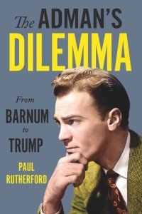 cover of the book The Adman’s Dilemma: From Barnum to Trump