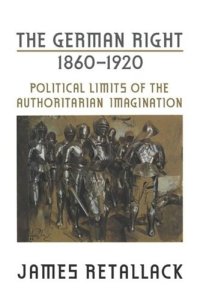 cover of the book The German Right, 1860-1920: Political Limits of the Authoritarian Imagination