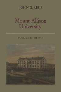 cover of the book Mount Allison University, Volume I: 1843–1914