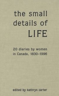 cover of the book The Small Details of Life: Twenty Diaries by Women in Canada, 1830-1996