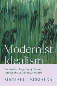 cover of the book Modernist Idealism: Ambivalent Legacies of German Philosophy in Italian Literature