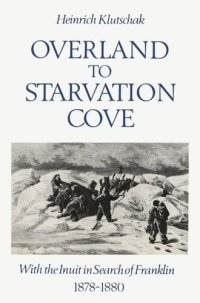 cover of the book Overland to Starvation Cove: With the Inuit in Search of Franklin, 1878-1880