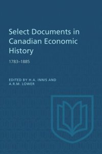 cover of the book Select Documents in Canadian Economic History 1783-1885