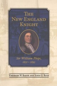 cover of the book The New England Knight: Sir William Phips, 1651-1695