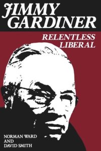 cover of the book Jimmy Gardiner: Relentless Liberal