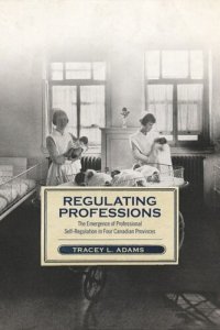 cover of the book Regulating Professions: The Emergence of Professional Self-Regulation in Four Canadian Provinces