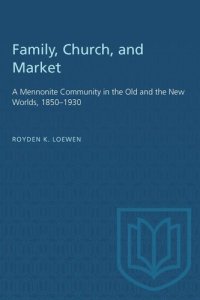 cover of the book Family, Church, and Market: A Mennonite Community in the Old and the New Worlds, 1850–1930