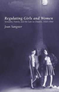 cover of the book Regulating Girls and Women: Sexuality, Family, and the Law in Ontario, 1920-1960