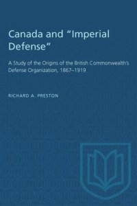 cover of the book Canada and "Imperial Defense": A Study of the Origins of the British Commonwealth's Defense Organization, 1867–1919