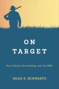 cover of the book On Target: Gun Culture, Storytelling, and the NRA