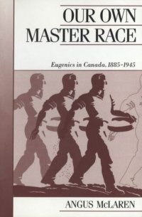 cover of the book Our Own Master Race: Eugenics in Canada, 1885-1945